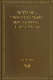 Notes of a Twenty-Five Years' Service in the Hudson's Bay Territory, Volume I. by John M'lean