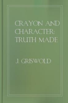 Crayon and Character: Truth Made Clear Through Eye and Ear by J. Griswold