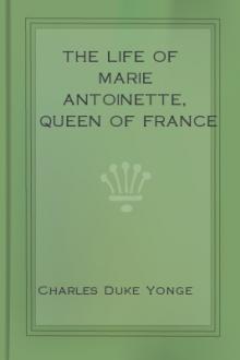 The Life of Marie Antoinette, Queen of France by Charles Duke Yonge