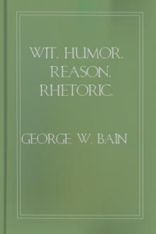 Wit, Humor, Reason, Rhetoric, Prose, Poetry and Story Woven into Eight Popular Lectures by George Washington Bain