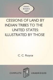 Cessions of Land by Indian Tribes to the United States: Illustrated by Those in the State of Indiana by Charles C. Royce