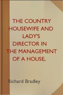 The Country Housewife and Lady's Director in the Management of a House, and the Delights and Profits of a Farm by Richard Bradley
