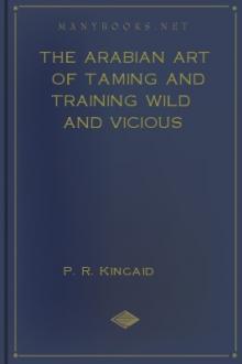 The Arabian Art of Taming and Training Wild and Vicious Horses by John J. Stutzman, P. R. Kincaid