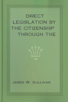 Direct Legislation by the Citizenship through the Initiative and Referendum by James William Sullivan