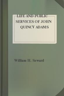 Life and Public Services of John Quincy Adams by William Henry Seward