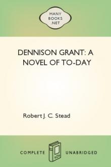 Dennison Grant: a Novel of To-day by Robert J. C. Stead