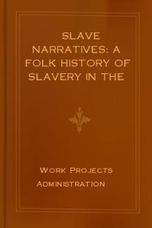 Slave Narratives: A Folk History of Slavery in the United States From Interviews with Former Slaves by Work Projects Administration