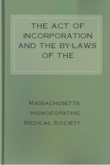 The Act of Incorporation and the By-Laws of the Massachusetts Homeopathic Medical Society by Massachusetts Homoeopathic Medical Society