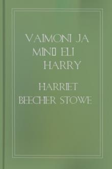 Vaimoni ja minä eli Harry Hendersonin elämäkerta by Harriet Beecher Stowe