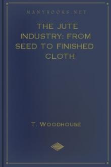 The Jute Industry: from Seed to Finished Cloth by Thomas Woodhouse, Peter Kilgour
