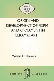 Origin and Development of Form and Ornament in Ceramic Art. by William H. Holmes