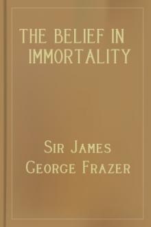 The Belief in Immortality and the Worship of the Dead by Sir James George Frazer
