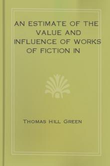 An Estimate of the Value and Influence of Works of Fiction in Modern Times by Thomas Hill Green