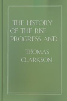 The History of the Rise, Progress and Accomplishment of the Abolition of the African Slave-Trade, by the British Parliament (1839) by Thomas Clarkson