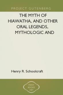 The Myth of Hiawatha, and Other Oral Legends, Mythologic and Allegoric, of the North American Indians by Henry R. Schoolcraft