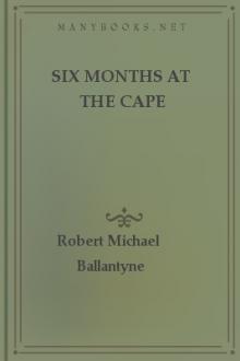 Six Months at the Cape by Robert Michael Ballantyne