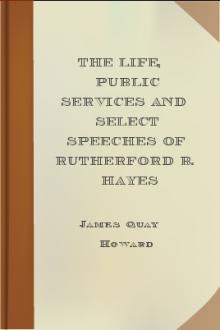 The Life, Public Services and Select Speeches of Rutherford B. Hayes by James Quay Howard