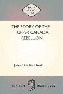 The Story of the Upper Canada Rebellion by John Charles Dent