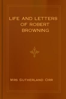 Life and Letters of Robert Browning by Mrs. Orr Sutherland, Robert Browning