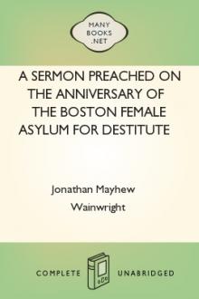 A Sermon Preached on the Anniversary of the Boston Female Asylum for Destitute Orphans, September 25, 1835 by Jonathan Mayhew Wainwright
