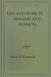 Life and Work in Benares and Kumaon, 1839-1877 by James Kennedy