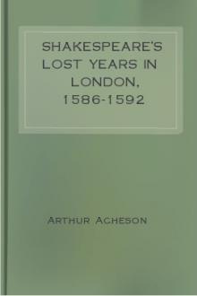 Shakespeare's Lost Years in London, 1586-1592 by Arthur Acheson