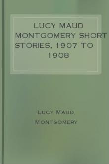 Lucy Maud Montgomery Short Stories, 1907 to 1908 by Lucy Maud Montgomery