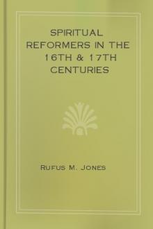 Spiritual Reformers in the 16th & 17th Centuries by Rufus M. Jones