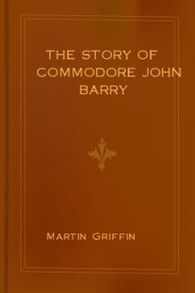 The Story of Commodore John Barry by Martin Ignatius Joseph Griffin