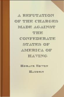 A Refutation of the Charges Made against the Confederate States of America of Having Authorized the Use of Explosive and Poisoned Musket and Rifle Balls during the Late Civil War of 1861-65 by Horace Edwin Hayden