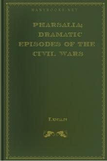 Pharsalia; Dramatic Episodes of the Civil Wars by Lucan