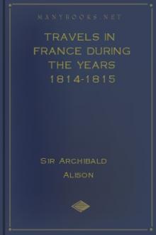 Travels in France during the years 1814-1815 by Patrick Fraser Tytler, Sir Alison Archibald