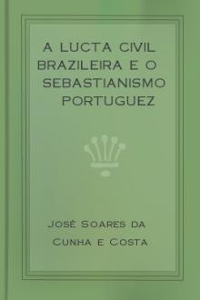 A Lucta Civil Brazileira e o Sebastianismo Portuguez by José Soares da Cunha e Costa
