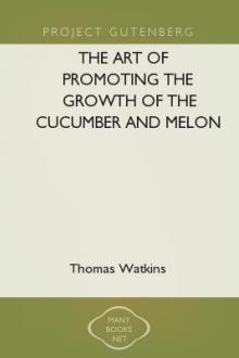 The art of promoting the growth of the cucumber and melon in a series of directions for the best means to be adopted in bringing them to a complete state of perfection by Thomas Watkins