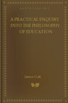 A Practical Enquiry into the Philosophy of Education by James Gall