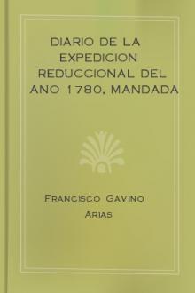 Diario de la expedicion reduccional del ano 1780, mandada practicar por orden del Virey de Buenos Aires by Francisco Gavino de Arias