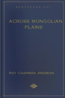 Across Mongolian Plains by Roy Chapman Andrews