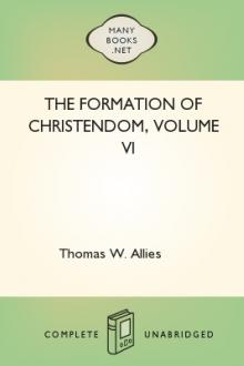 The Formation of Christendom, Volume VI by Thomas W. Allies