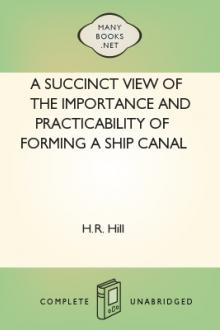 A Succinct View of the Importance and Practicability of Forming a Ship Canal across the Isthmus of Panama by H. R. Hill