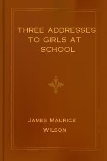 Three Addresses to Girls at School by James Maurice Wilson