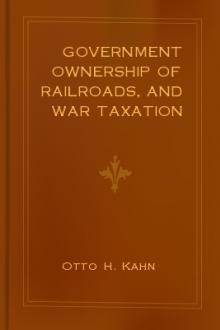 Government Ownership of Railroads, and War Taxation by Otto H. Kahn