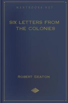 Six Letters From the Colonies by Robert Cooper Seaton