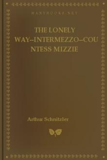 The Lonely Way--Intermezzo--Countess Mizzie by Arthur Schnitzler