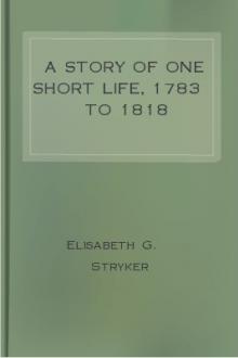 A Story of One Short Life, 1783 to 1818 by Elisabeth G. Stryker
