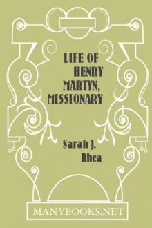 Life of Henry Martyn, Missionary to India and Persia, 1781 to 1812 by Sarah J. Rhea