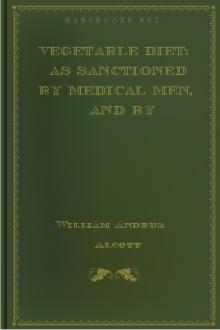 Vegetable Diet: As Sanctioned by Medical Men, and by Experience in All Ages by William Andrus Alcott