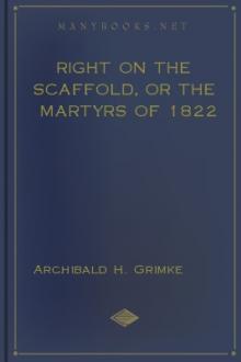 Right on the Scaffold, or The Martyrs of 1822 by Archibald H. Grimké