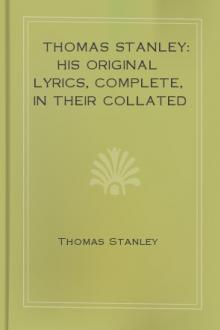 Thomas Stanley: His Original Lyrics, Complete, In Their Collated Readings of 1647, 1651, 1657. by Thomas Stanley