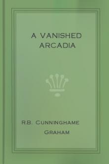 A Vanished Arcadia by R. B. Cunninghame Graham