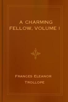 A Charming Fellow, Volume I by Frances Eleanor Trollope